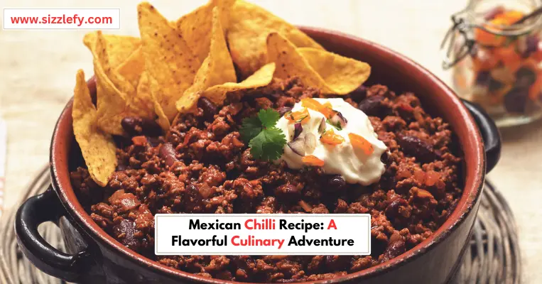 Mexican Chilli Recipe: A Flavorful Culinary Adventure